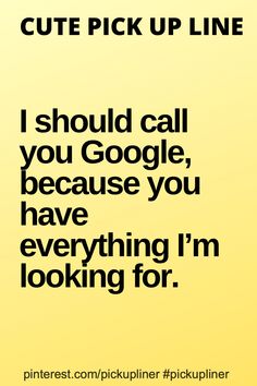 a yellow background with the words i should't pick up line, i should call you google, because you have everything i'm looking for