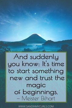 a mountain with a quote on it that says, and suddenly you know it's time to start something new and trust the magic of beginnings