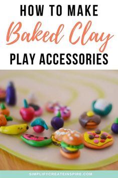 the words how to make baked clay play accessories are in front of an image of toys