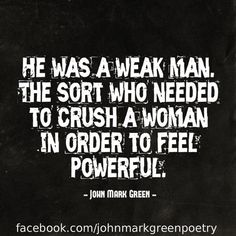 a quote from john green that says he was a weak man the sort who needed to crush a woman in order to feel powerful