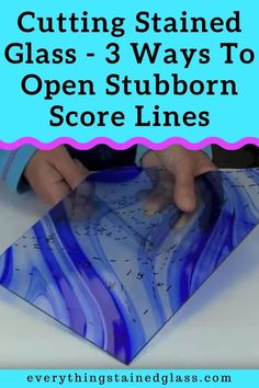 someone cutting stained glass - 3 ways to open stubborn score lines with the text overlay