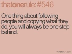 an image with the words, one thing about following people and copying what they do, you will always be one step behind