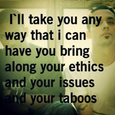 two men sitting next to each other with the words i'll take you any way that i can have you bring along your ethnics and your issues and your tattoos