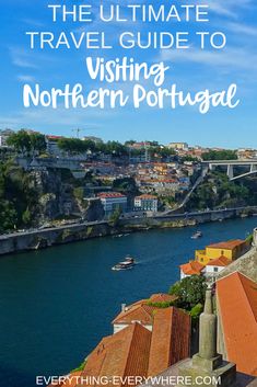 the ultimate travel guide to visiting northern portugal