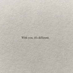 a piece of paper with the words, with you, it's different