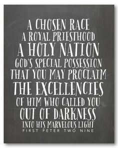 Scripture origins: This bible passage can be connected to the sacrament of Holy Orders because it not only mentions "a royal priesthood" but it talks about how proclaiming God and his excellency which is exactly what a person who has completed the sacrament of Holy Orders, should in fact do. In order to complete the sacrament, the person must devote their lives to God and be able to connect God to "pulling them out of the darkness". 1 Peter 2 9, Fisher Family, Royal Priesthood, Serious Quotes, Gods Not Dead, In Christ Alone, How He Loves Us, 1 Peter, Walk By Faith
