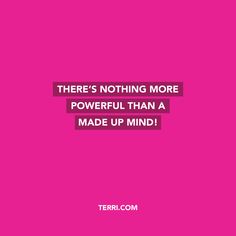 there's nothing more powerful than a made up mind - terric com quote