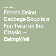 the french onion cabbage soup is a fun twist on the classic - eatingwell