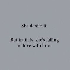 the words she denies it but truth is, she's falling in love with him