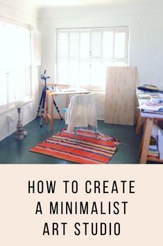 an art studio with the title how to create a minimalist art studio