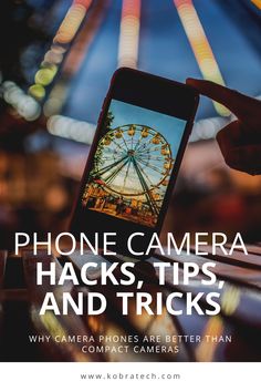 a person taking a photo with their cell phone in front of a ferris wheel and text that reads, phone camera hacks, tips and tricks