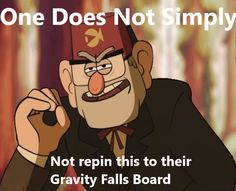 a cartoon character with a caption that reads, one does not simply not repin this to their gravity falls board