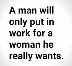 a man will only put in work for a woman he really wants quote on white background