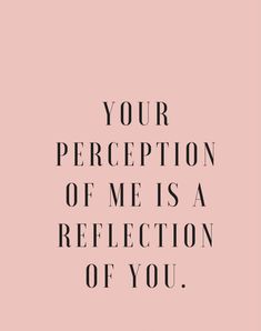 a quote that says, your perception of me is a reflection of you