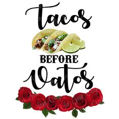 tacos before eats with red roses on the bottom and black lettering that says tacos before