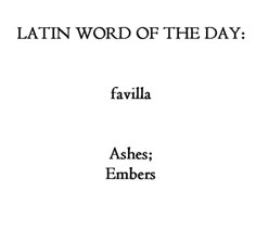 the latin word of the day favilla ashes embers is in black and white