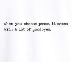 the words are written in black and white on a piece of paper that says, when you choose peace, it comes with a lot of goodbyes