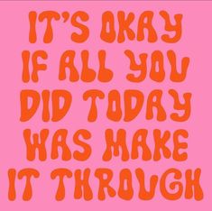 the words it's okay if all you did today was make it through on a pink background