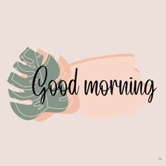 the words good morning written in black ink on a pink background with two green leaves