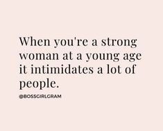 a quote that says, when you're a strong woman at a young age it initiates a lot of people