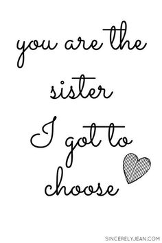 a handwritten quote that says, you are the sister i got to choose from