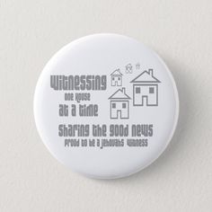 a white button with the words witnessing one house at a time sharing the good news