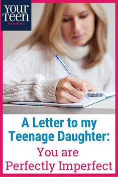 a woman writing on a notebook with the words, a letter to my teenage daughter you are perfectly imperfect