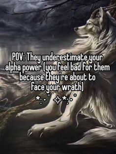 a wolf with the words pov they underestimate your alpha power you feel bad for them because they're about to face your wr