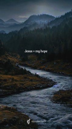 a river running through a lush green forest under a sky filled with clouds and the words jesus = my hope