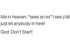 the text reads,'me in heaven sees an ex i see y'all just let anybody in here god don't start