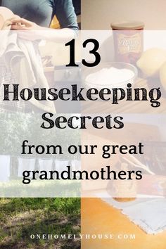 a collage of photos with the words 13 house keeping secrets from our great grandmothers