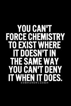 a quote that says you can't force chemistry to exist where it doesn't