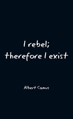 albert camus quote i rebel, therefoorel exisit on black background