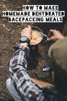 a man is preparing food on the ground with text overlay that reads how to make homemade dehyrated backpacking meals