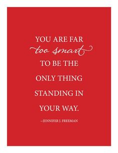 a quote that says you are far too smart to be the only thing standing in your way