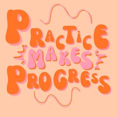 the words practice makes progress written in orange and pink