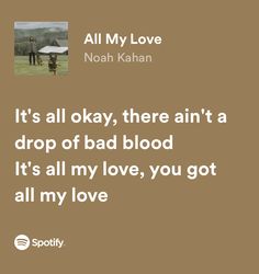 a quote from noah kahan about it's all okay, there ain't a drop of bad blood it's all my love, you got all my love