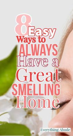 a woman's face with the words 8 easy ways to always have a great smelling home