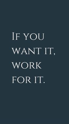 the words if you want it, work for it are in white on a black background