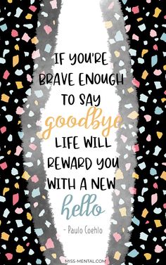 the quote if you're brave enough to say goodbye, life will be reward you with a new hello hello