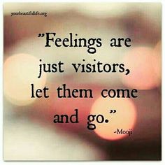 a quote that reads feelings are just visitors, let them come and go mooi