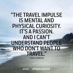 "The travel impulse is mental and physical curiosity. It's a passion. And I can't understand people who don't want to travel." - Paul Theroux #traveldeeper I Want To Travel, Philosophy Quotes, New Energy, The Words, Great Quotes