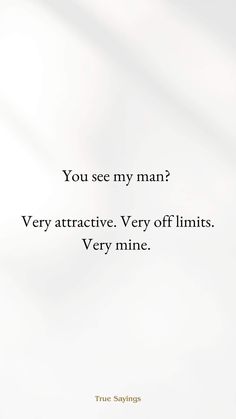 a quote that says you see my man? very attractive very off limits very mine