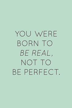 the words you were born to be real, not to be perfect on a green background