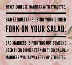 pink roses with the words, never confuse manners with etiquette bad etiquette is using your dinner fork on your salad