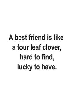 a best friend is like a four leaf clover, hard to find lucky to have