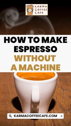 a cup of coffee with the words how to make espresso without a machine