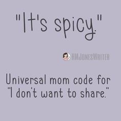 the words it's spicy and universal mom code for i don't want to share