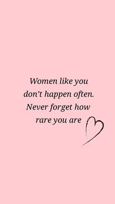 a pink background with the words women like you don't happen often, never forget how rare you are