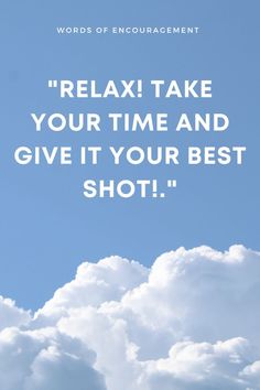 the words relax take your time and give it your best shot on a blue sky with white clouds